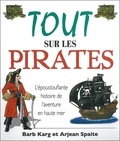 Barb Karg et Arjean Spaite - Tout sur les pirates - L'épatante histoire des aventures de pirates en haute mer.