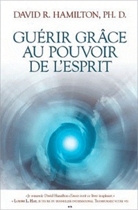 David R. Hamilton - Guérir grâce au pouvoir de l'esprit.