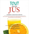 Carole Jacobs et Patrice Johnson - Tout sur les jus - Tout ce dont vous avez besoin pour créer de délicieux jus pour une santé optimale !.