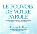 Louise-L Hay - Le pouvoir de votre parole - Changez votre dialogue négatif intérieur et créez la vie que vous désirez.