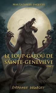 Stéphane Bourget - Max la loupe Tome 3 : Le loup-garou de Sainte-Geneviève.