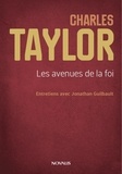 Charles Taylor et Jonathan Guilbault - Charles Taylor - Les avenues de la foi. Entretiens avec Jonathan Guilbault..
