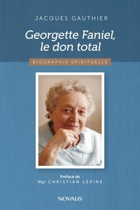 Jacques Gauthier - Georgette Faniel, le don total - Biographie spirituelle.