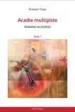 Robert Viau - Acadie multipiste tome 1: Romans acadiens.