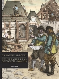 Caroline Saint-louis - Les premiers pas de l'Acadie : 1604-1713.