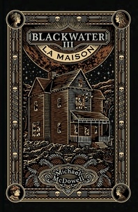 Michael McDowell et Yoko Lacour - Blackwater  : Blackwater III - La Maison.