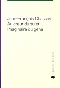 Jean-François Chassay - Au coeur du sujet - Imaginaire du gène.