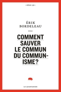 Erik Bordeleau - Comment sauver le commun du communisme?.