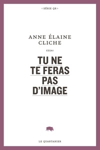 Anne Elaine Cliche - Tu ne te feras pas d’image - Duras, Sarraute, Guyotat.