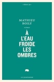 Mathieu Boily - A l'eau froide les ombres.