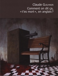  Claude Guilmain - Comment on dit ça, « t'es mort », en anglais?.