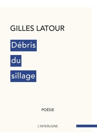 Gilles Latour - Débris du sillage.
