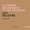 Guy Belizaire - À l'ombre des érables et des palmiers.