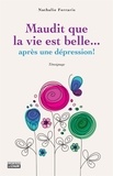 Nathalie Ferraris - Maudit que la vie est belle... après une dépression! - MAUDIT QUE LA VIE EST BELLE APRES  [NUM].