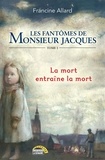 Francine Allard - Les fantômes de monsieur Jacqu  : Les fantômes de monsieur Jacques - Tome 1 - La mort entraîne la mort.