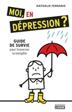 Nathalie Ferraris - Moi, en dépression? - Guide de survie pour traverser la tempête.
