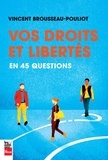 Vincent Brousseau-Pouliot - Vos droits et libertés en 45 questions.