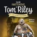 William Arbour et Joakim Lamoureux - La vie inattendue de Tom Riley - Tome 3 - Les Cités fantômes.
