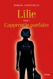 Samuel Larochelle - Lilie - Tome 1, L'apprentie-parfaite.