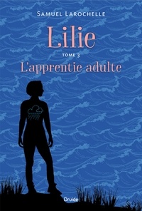 Samuel Larochelle - Lilie  : Lilie, Tome 3 - L'apprentie adulte - Tome 3 - L'apprentie adulte.