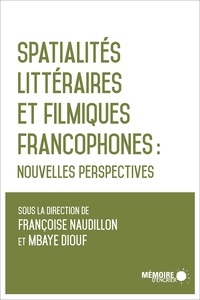 Françoise Naudillon et Mbaye Diouf - Spatialités littéraires et filmiques francophones - Nouvelles perspectives.