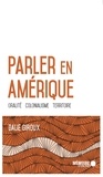Dalie Giroux - Parler en Amérique. Oralité, colonialisme, territoire - Oralité, colonialisme, territoire.
