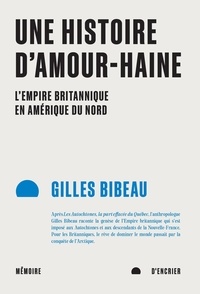 Gilles Bibeau - Une histoire d'amour-haine: L'Empire britannique en Amérique du Nord.