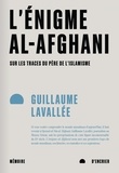 Guillaume Lavallée - L’énigme al-Afghani - Sur les traces du père de l’islamisme.