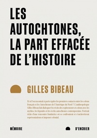 Gilles Bibeau - Les Autochtones, la part effacée de l'Histoire.