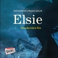 Catherine Francoeur - Elsie Tome 1 : Une dernière fois.