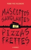 Pierre-Yves Villeneuve - Mascottes sanglantes et pizzas frettes - MASCOTTES SANGLANTES ET PIZZAS..  [NUM].