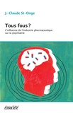 Jean-Claude St-Onge - Tous fous? - L'influence de l'industrie pharmaceutique sur la psychiatrie.