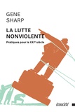 Gene Sharp - La lutte nonviolente - Pratiques pour le XXIe siècle.