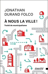 Jonathan Durand Folco - A nous la ville ! - Traité de municipalisme.