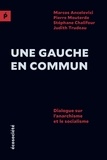 Marcos Ancelovici et Pierre Mouterde - Une gauche en commun - Dialogue sur l’anarchisme et le socialisme.