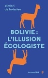 Dimitri de Boissieu - Bolivie: l'illusion écologiste - Voyage entre nature et politique au pays d'Evo Morales.