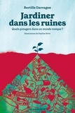 Bertille Darragon - Jardiner dans les ruines - Quels potagers dans un monde toxique?.