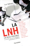 Luc Gélinas - La LNH, un rêve possible - Les premiers pas de 11 hockeyeurs professionnels québécois.