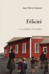 Jean-Pierre Charland - Félicité Tome 1 : Le pasteur et la brebis.