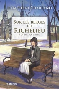 Jean-Pierre Charland - Sur les berges du Richelieu Tome 1 : La tentation d'Aldée.