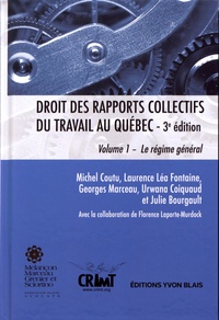 Michel Coutu et Laurence Léa Fontaine - Droit des rapports collectifs du travail au Québec - Volume 1, Le régime général.
