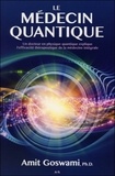 Amit Goswami - Le médecin quantique - Un docteur en physique quantique explique l'efficacité thérapeutique de la médecine intégrale.