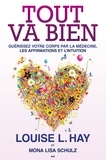 Louise l. Hay - Tout va bien - Guérissez votre corps par la médecine, les affirmations et l’intuition.