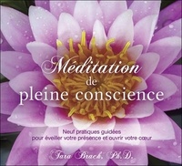 Tara Brach - Méditation de pleine conscience - Neuf pratiques guidées pour éveiller votre présence et ouvrir votre coeur. 2 CD audio
