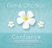 Pema Chödrön - Confiance inconditionnelle - Instructions pour accueillir toutes les situations avec confiance et courage. 2 CD audio