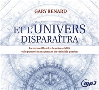 Gary R Renard - Et l'univers disparaîtra - La nature illusoire de notre réalité et le pouvoir transcendant du véritable pardon. 1 CD audio MP3