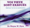 Wayne-W Dyer - Vos voeux sont exaucés - Maitriser l'art de la manifestation. 1 CD audio MP3