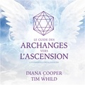 Diana Cooper et Tim Whild - Le guide des archanges vers l'ascension - 6 puissantes visualisations.