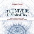 Gary R Renard - Et l'univers disparaîtra - La nature illusoire de notre réalité et le pouvoir transcendant du véritable pardon.