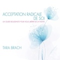 Tara Brach et Caroline Boyer - Acceptation radicale de soi :Un guide bouddhiste pour vous libérer de la honte - Acceptation radicale de soi.